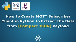 How to Create MQTT Subscriber Client in Python to Extract the Data from Compact JSON Payload  IoT [upl. by Irolav]