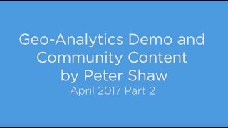 GeoAnalytics Demo and Community Content by Peter Shaw  April 2017 Part 2 [upl. by Namaan]