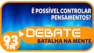 Batalha na Mente  É possível controlar pensamentos  Debate 93  24062015 [upl. by Pani]