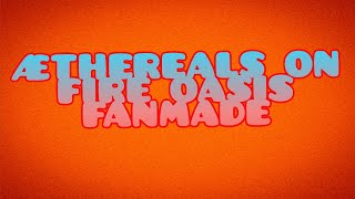 ÆTHEREAL on fire oasis fanmade BUG FIX  by nilquitol [upl. by Oironoh]