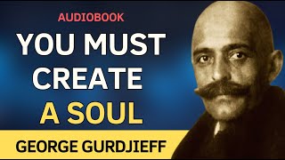 You MUST create a SOUL  George Gurdjieff  Audiobook [upl. by Oralie]