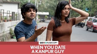 FilterCopy  When You Date A Kanpur Guy  Ft Akashdeep Arora and Shreya Chakraborty [upl. by Ottavia]