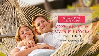 Dyspareunia Part 2 Estriol for Vaginal Menopause Symptoms [upl. by Winebaum]