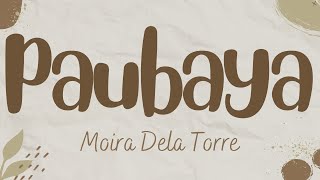 Paubaya  Moira Dela Torre Lyrics [upl. by Inavoj]