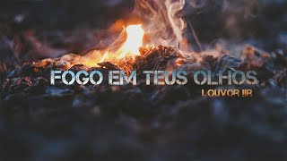 FOGO EM TEUS OLHOS  LOUVOR IIR LETRA [upl. by Athiste734]