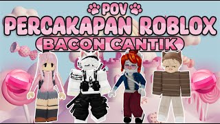 POV PERCAKAPAN ROBLOX✨Bacon Cewek Idaman Para Cowok🥰 [upl. by Elvin463]