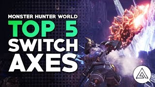 Monster Hunter World  Top 5 Switch Axes [upl. by Lindblad14]