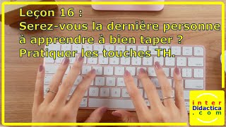 Leçon 16  Serezvous la dernière personne à apprendre à bien taper  Pratiquer touches TH Dactylo [upl. by Aikas]