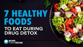 7 Healthy Foods to Eat During Drug Detox  How Food Can Aid in Addiction Recovery  More Than Rehab [upl. by Nueoht362]