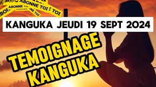 KANGUKA TEMOIGNAGE PUISSANT DU JEUDI 19 SEPTEMBRE 2024 [upl. by Lachman390]