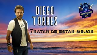 TRATAR DE ESTAR MEJOR  DIEGO TORRES KaraOke HD Versión Original [upl. by Nitsreik996]