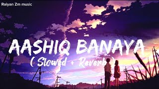 Aashiq Banaya Slowed  Reverb  lofi mix [upl. by Bernie]