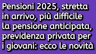 Pensioni 2025 stretta in arrivo più difficile la pensione anticipata previdenza privata per i gi [upl. by Carma]