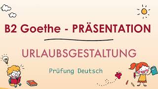 URLAUBGESTALTUNG  B2 Präsentation Teil 1 Sprechen  Goethe Zertifikat [upl. by Alah571]