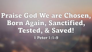 Praise God We are Chosen Born Again Sanctified Tested amp Saved [upl. by Buckley]