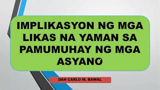 IMPLIKASYON NG LIKAS NA YAMAN SA PAMUMUHAY NG MGA ASYANO [upl. by Blatman]