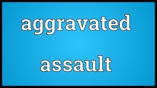 Aggravated assault Meaning [upl. by Boot]