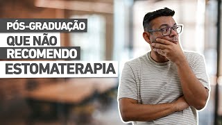 NÃO FAÇA ESPECIALIZAÇÃO EM ESTOMATERAPIA  Depois não diga que não sabia [upl. by Eerized]