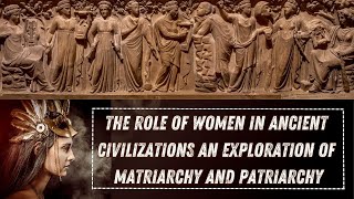 The Role of Women in Ancient Civilizations an Exploration of Matriarchy and Patriarchy [upl. by Venuti]