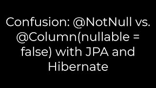 Java Confusion NotNull vs Columnnullable  false with JPA and Hibernate5solution [upl. by Harvard]