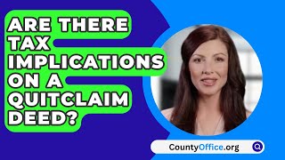 Are There Tax Implications On A Quitclaim Deed  CountyOfficeorg [upl. by Raychel971]