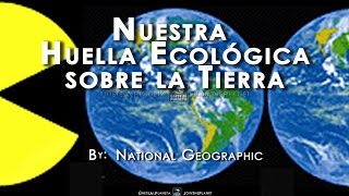 NUESTRA HUELLA ECOLÓGICA SOBRE LA TIERRA  National Geographic Español [upl. by Enidualc209]