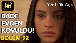 Yer Gök Aşk 92 Bölüm  Full HD Tek Parça  Bade Evden Kovuldu [upl. by Thill]