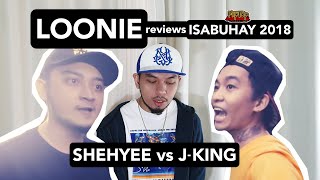 LOONIE  BREAK IT DOWN Rap Battle Review E119  ISABUHAY 2018 SHEHYEE vs JKING [upl. by Fen]