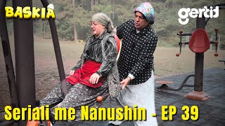 Seriali me Nanushin  Episodi 39  Humor Shqip  Baskia [upl. by Eelsha992]