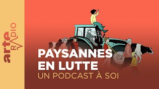 Paysannes en lutte  Travailleuses invisibles  Un podcast à soi 47  ARTE Radio Podcast [upl. by Eblehs]