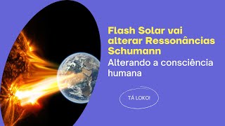 RELAÇÃO ENTRE FLASH SOLAR E RESSONÂNCIA SCHUMANN COM ALTERAÇÃO DA CONSCIÊNCIA [upl. by Russel]