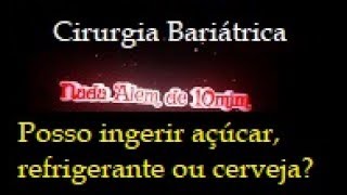 Cirurgia Bariátrica  Posso ingerir açúcar refrigerante ou bebida alcoólica [upl. by Elisee988]