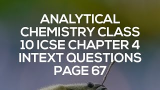 ANALYTICAL CHEMISTRY CLASS 10 ICSE CHAPTER 4 INTEXT QUESTIONS PAGE 67 [upl. by Aiouqahs]