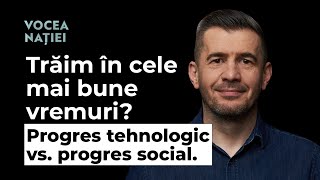 Trăim în cele mai bune vremuri Progres tehnologic vs progres social Vocea Nației 230 [upl. by Ahens80]