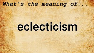 Eclecticism Meaning  Definition of Eclecticism [upl. by Hoagland]