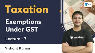 L7  Exemptions Under GST  Taxation  Nishant Kumar  Unacademy CA [upl. by Kalagher]