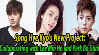 Song Hye Kyos New Project Collaborating with Lee Min Ho and Park Bo Gum [upl. by Aiz347]