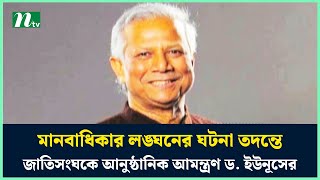 মানবাধিকার লঙ্ঘনের ঘটনা তদন্তে জাতিসংঘকে আনুষ্ঠানিক আমন্ত্রণ ড ইউনূসের  Dr Yunus  UN  NTV News [upl. by Tecu]