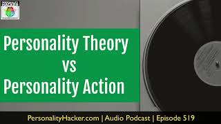 Personality Theory vs Personality Action  Audio Ep 519  Personalityhackercom [upl. by Akanke]