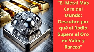 quotEl Metal Más Caro del Mundo Descubre por qué el Rodio Supera al Oro en Valor y Rarezaquotmetales [upl. by Sucramraj]