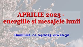 APRILIE 2023  energiile și mesajele lunii [upl. by Yelrihs]