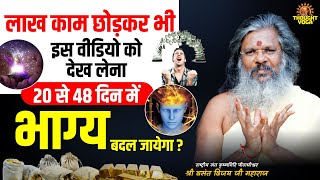 लाख काम छोड़कर भी इस वीडियो को देख लेना 20 से 48 दिन में भाग्य बदल जायेगा  Vasanth Vijay ji Maharaj [upl. by Imis957]