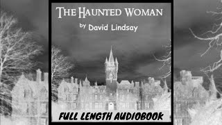 The Haunted Woman by David Lindsay Full Length Audiobook Classic Horror amp Supernatural Fiction [upl. by Muslim]