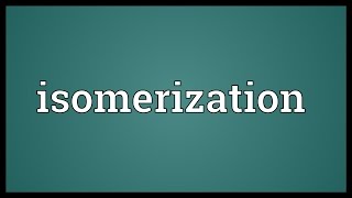 Isomerization Meaning [upl. by Hardy537]