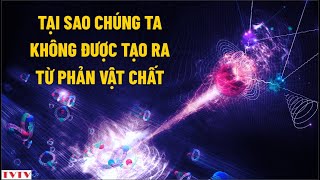 Tại sao chúng ta không được tạo ra từ PHẢN VẬT CHẤT  Thư Viện Thiên Văn [upl. by Eirffej473]