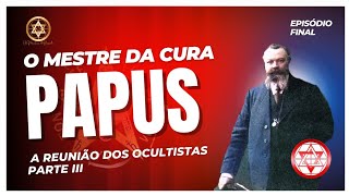 QUEM É PAPUS BIOGRAFIA EPISÓDIO III  O MESTRE DA CURA papus martinismo [upl. by Ybok]