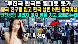 “후진국 한국은 절대로 못가”중국 친구말 믿고 한국 남편 버린 중국여성인천공항 내리자 마자 땅을 치고 후회하는데 [upl. by Aisac]