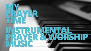 My Prayer Time  30 Minutes of Instrumental Prayer amp Worship Music [upl. by Mailli]