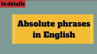 English Grammar Absolute phrases in details [upl. by Aicatsana]