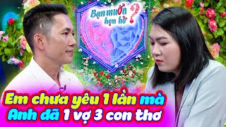 Gái tân chưa biết yêu từ chối vì e ngại đàng trai đã 1 đời vợ 3 con riêng  Bạn Muốn Hẹn Hò 2023 [upl. by Skell484]